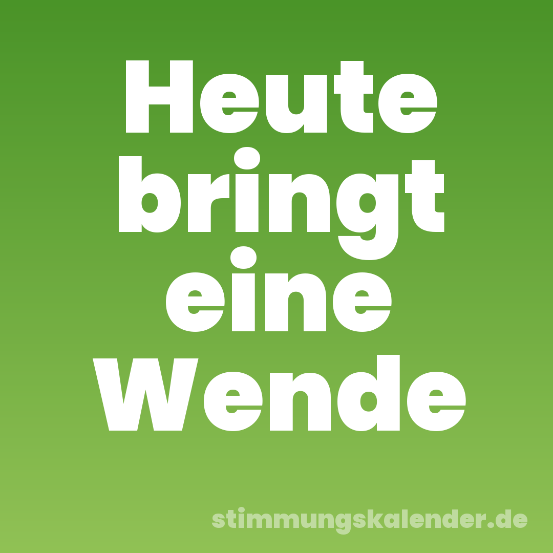 Heute bringt eine Wende