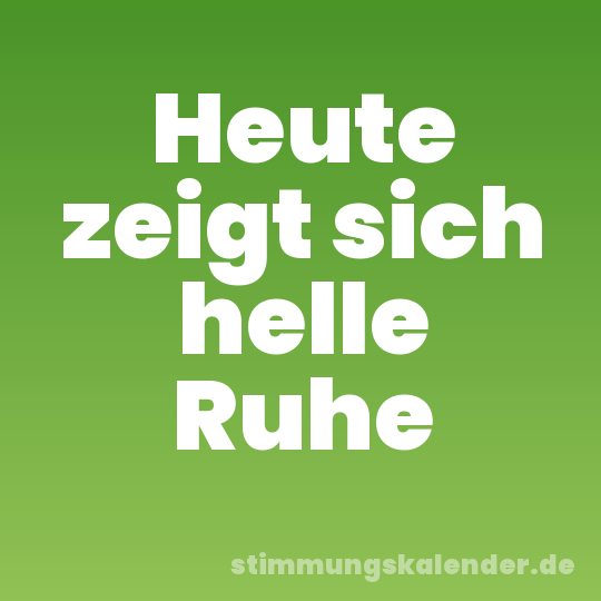 Heute zeigt sich helle Ruhe