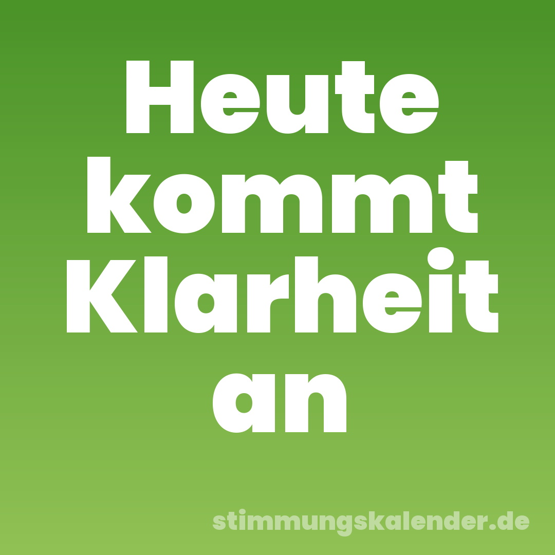 Heute kommt Klarheit an