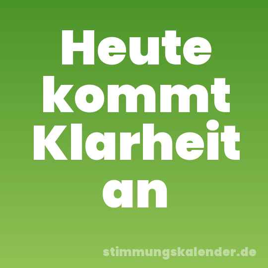 Heute kommt Klarheit an