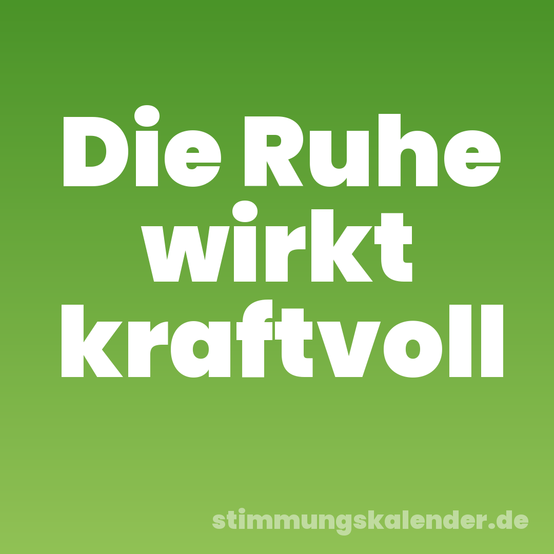 Die Ruhe wirkt kraftvoll