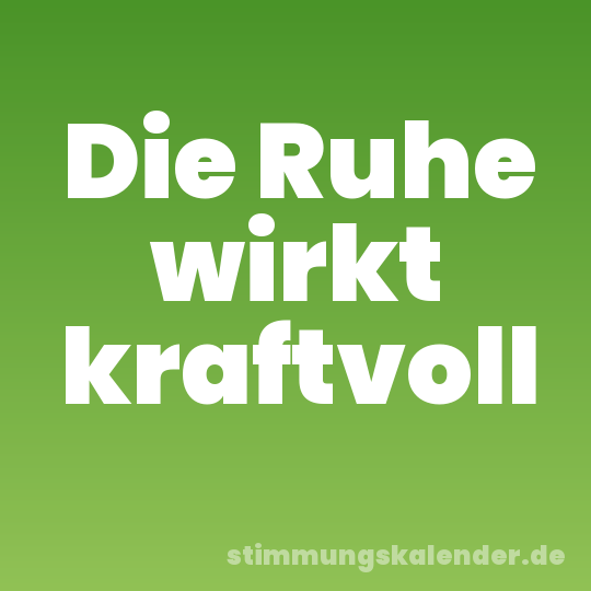 Die Ruhe wirkt kraftvoll