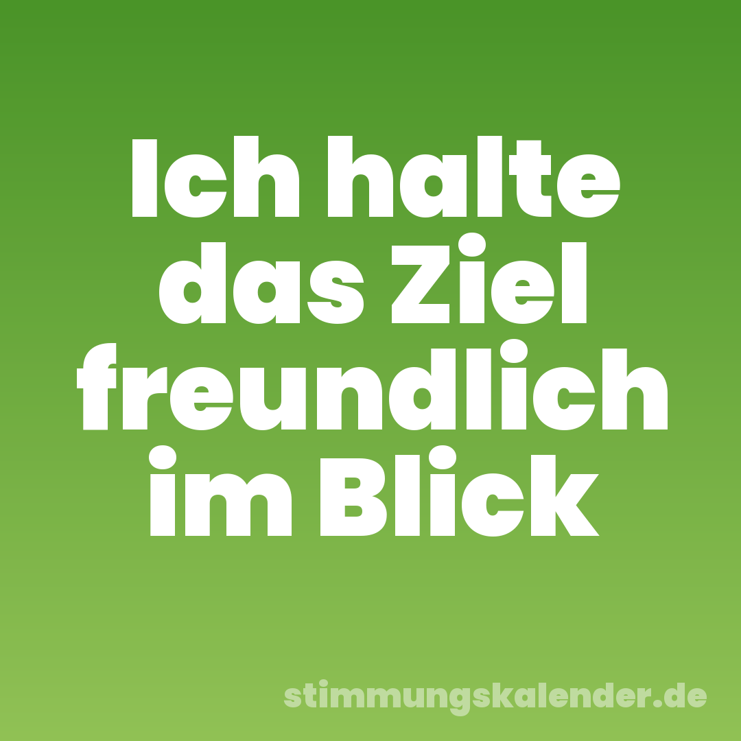Ich halte das Ziel freundlich im Blick