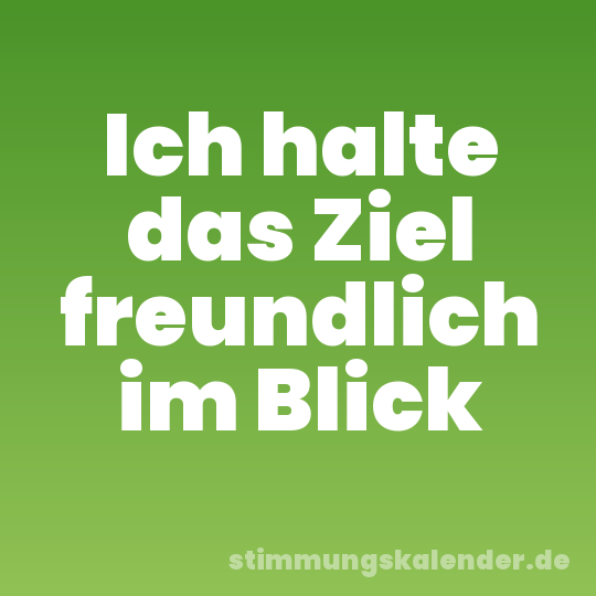 Ich halte das Ziel freundlich im Blick