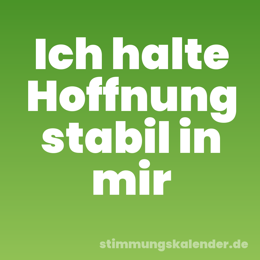 Ich halte Hoffnung stabil in mir