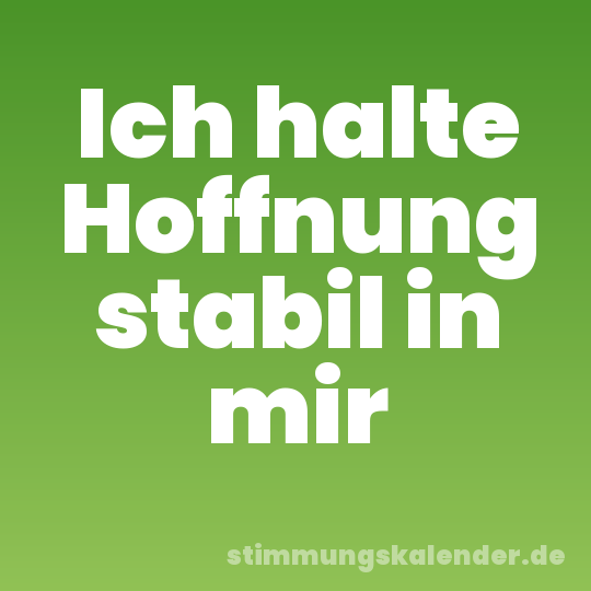 Ich halte Hoffnung stabil in mir