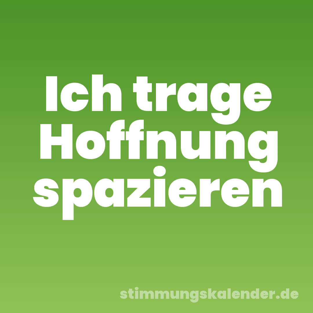 Ich trage Hoffnung spazieren