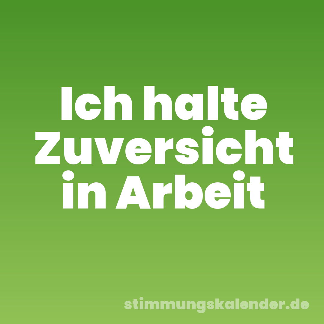 Ich halte Zuversicht in Arbeit