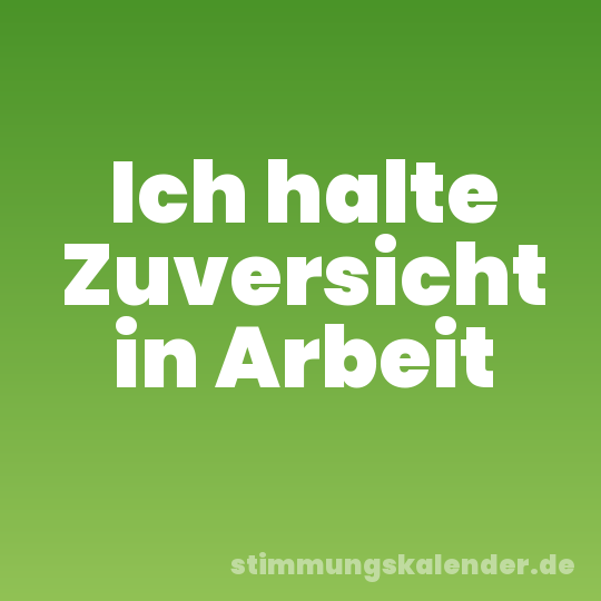 Ich halte Zuversicht in Arbeit