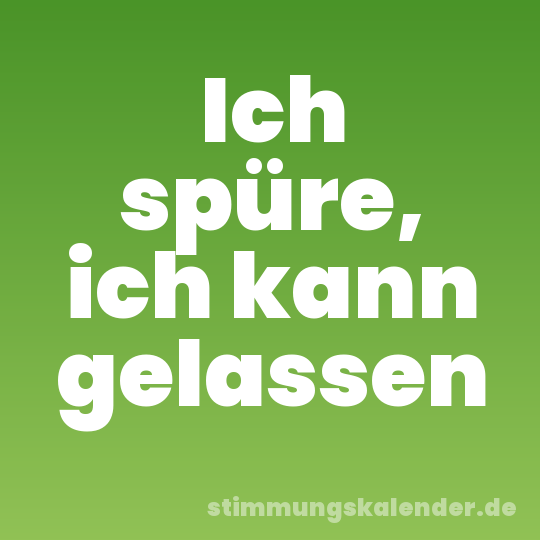 Ich spüre, ich kann gelassen