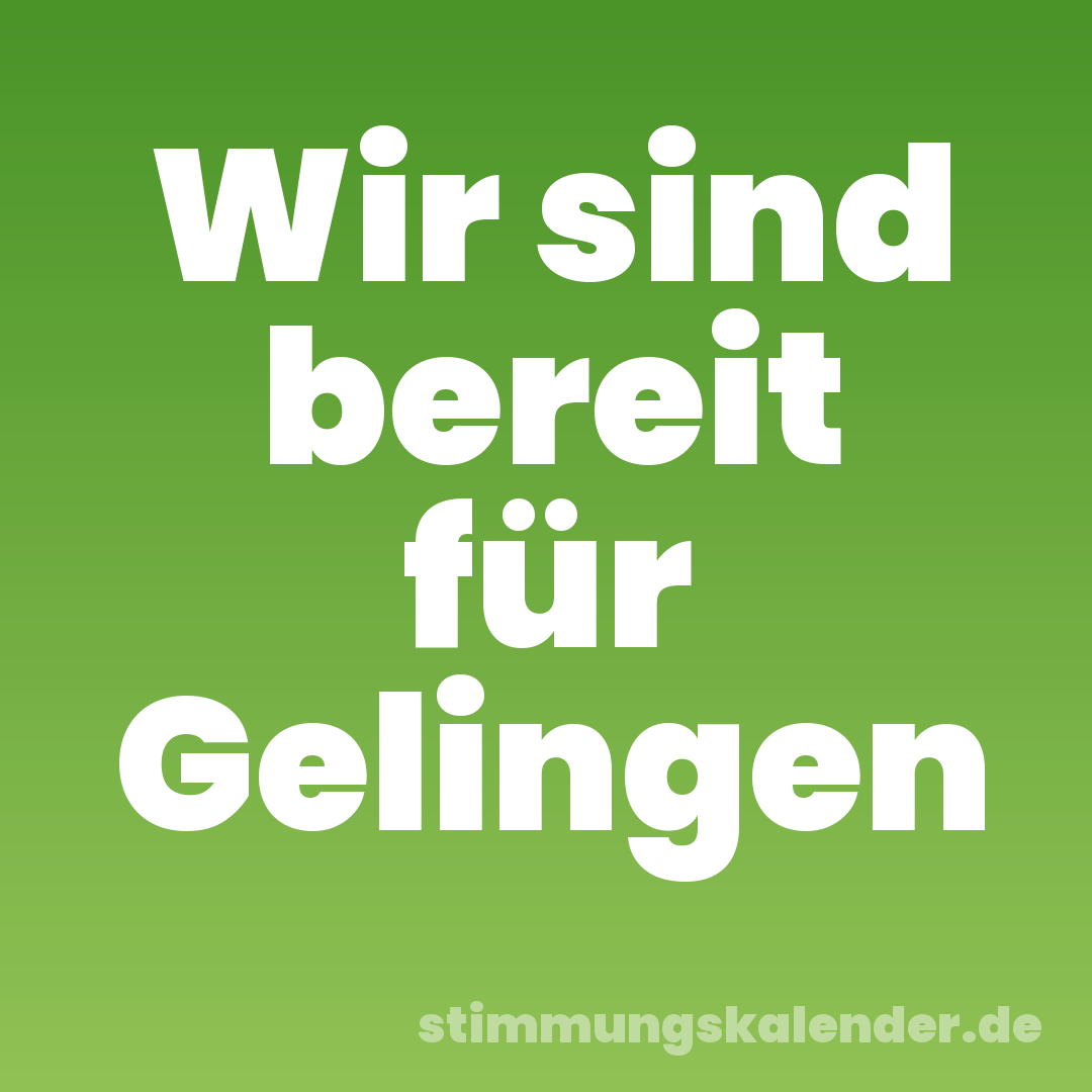 Wir sind bereit für Gelingen