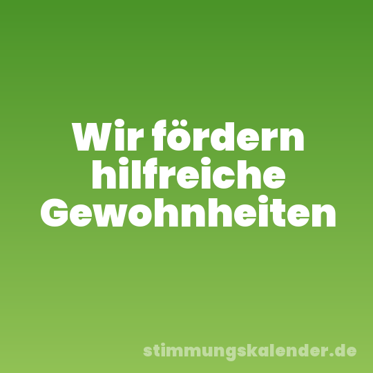 Wir fördern hilfreiche Gewohnheiten