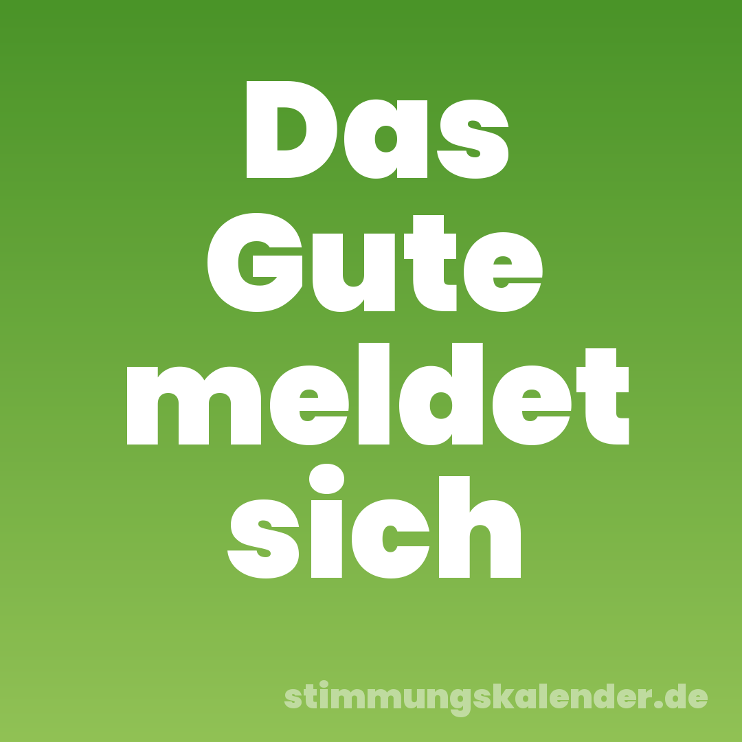 Das Gute meldet sich