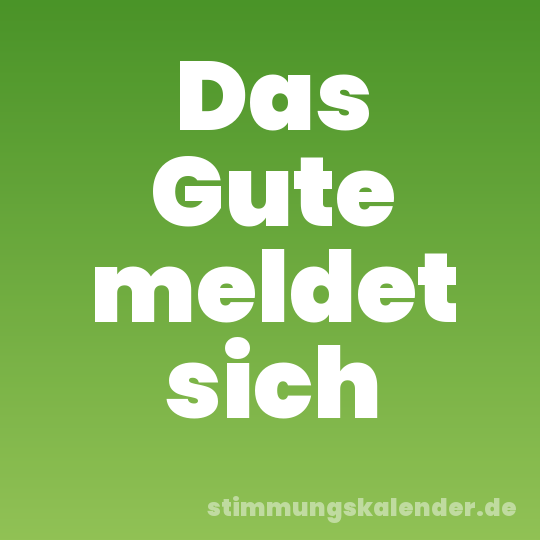 Das Gute meldet sich