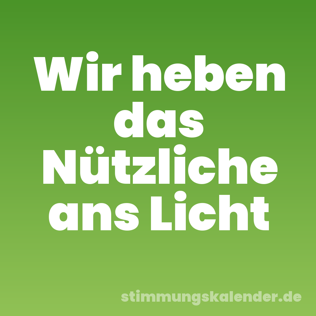 Wir heben das Nützliche ans Licht