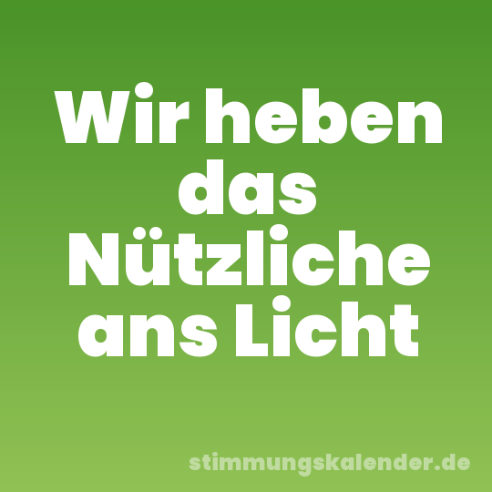 Wir heben das Nützliche ans Licht
