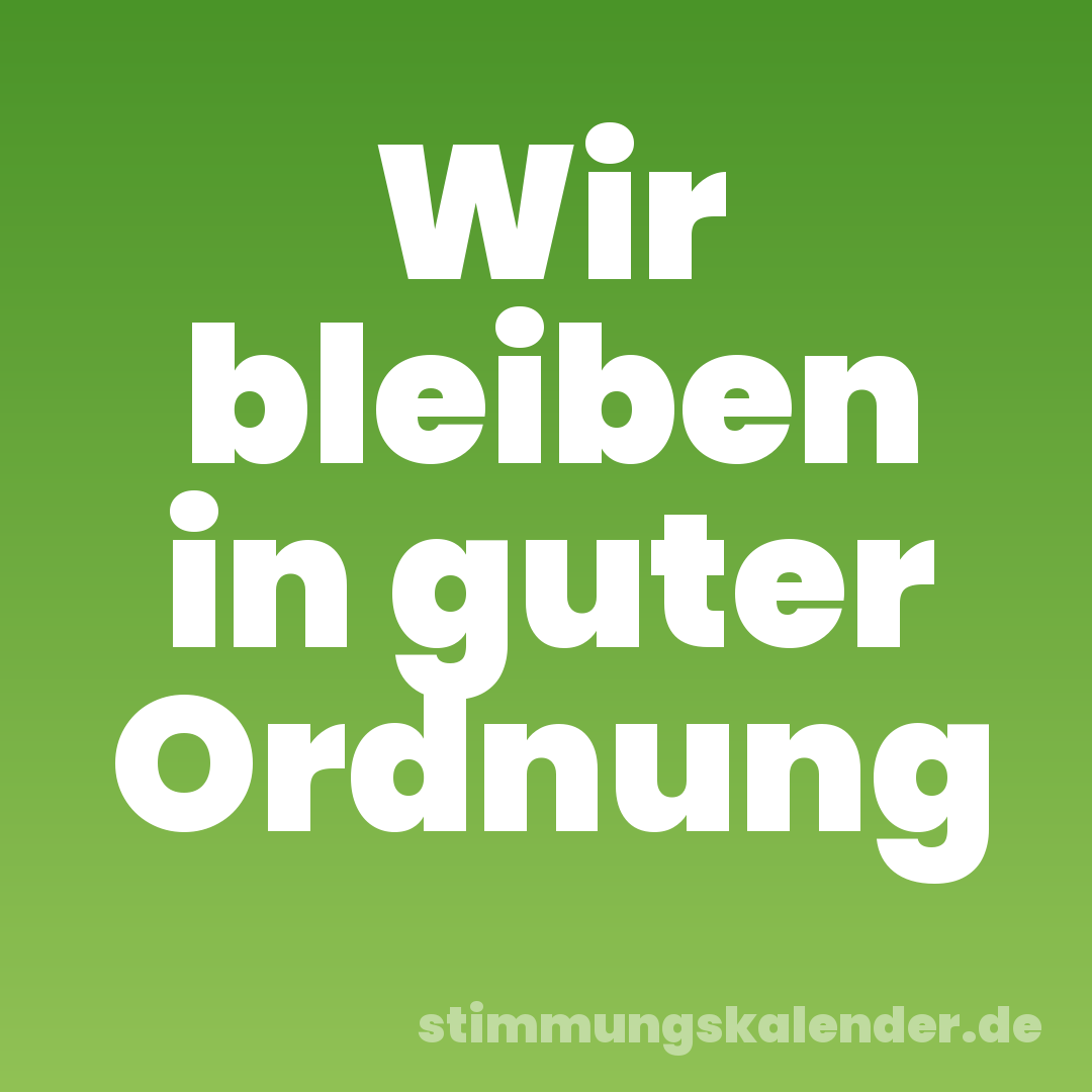 Wir bleiben in guter Ordnung