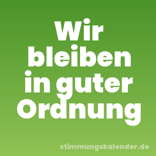 Wir bleiben in guter Ordnung