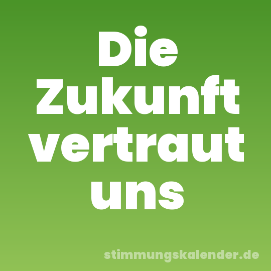 Die Zukunft vertraut uns
