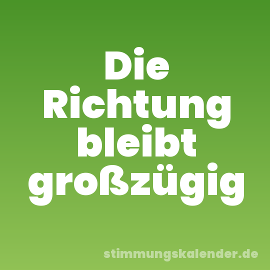 Die Richtung bleibt großzügig