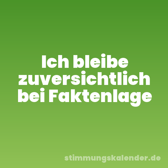 Ich bleibe zuversichtlich bei Faktenlage