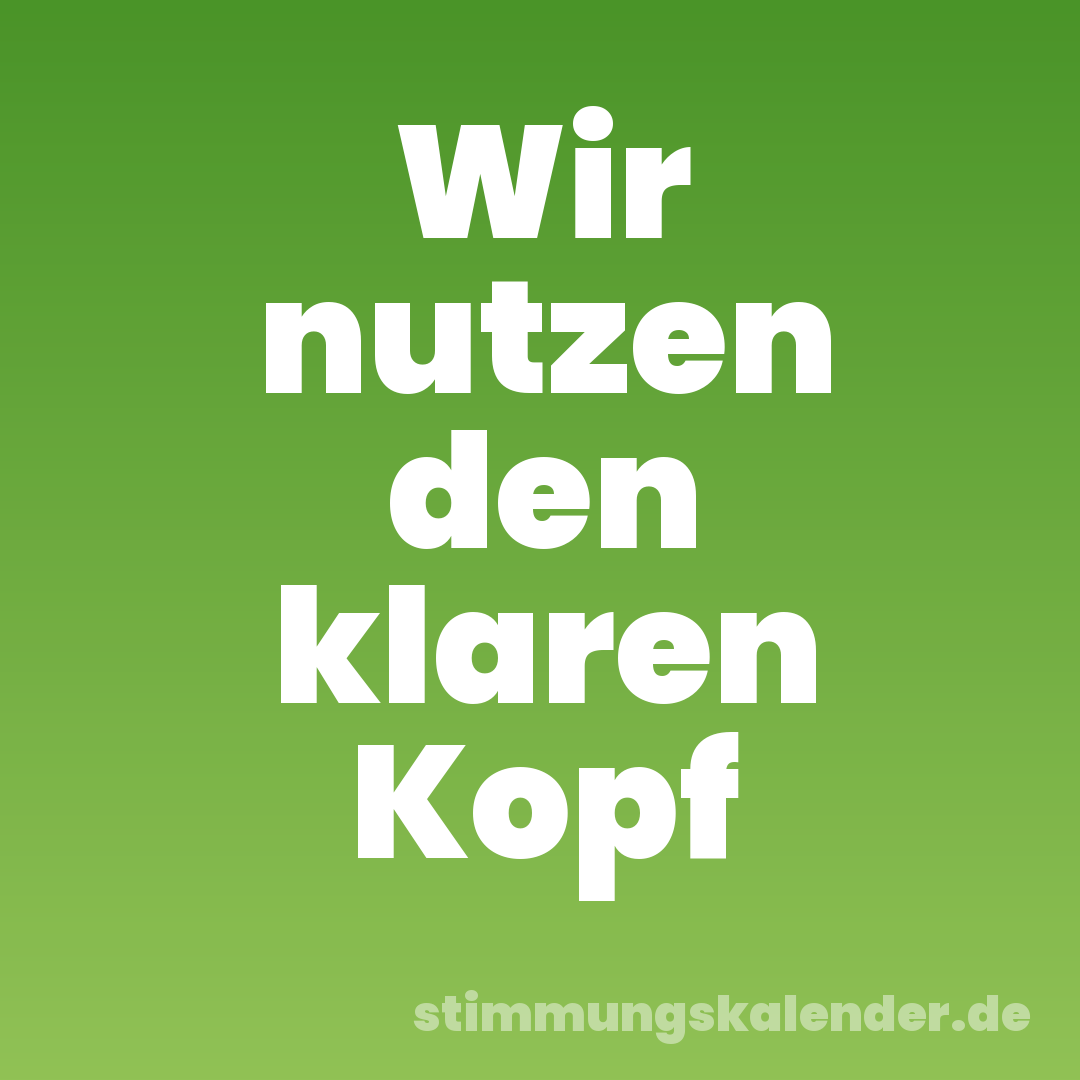 Wir nutzen den klaren Kopf