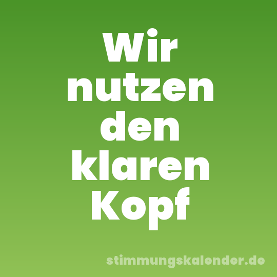 Wir nutzen den klaren Kopf