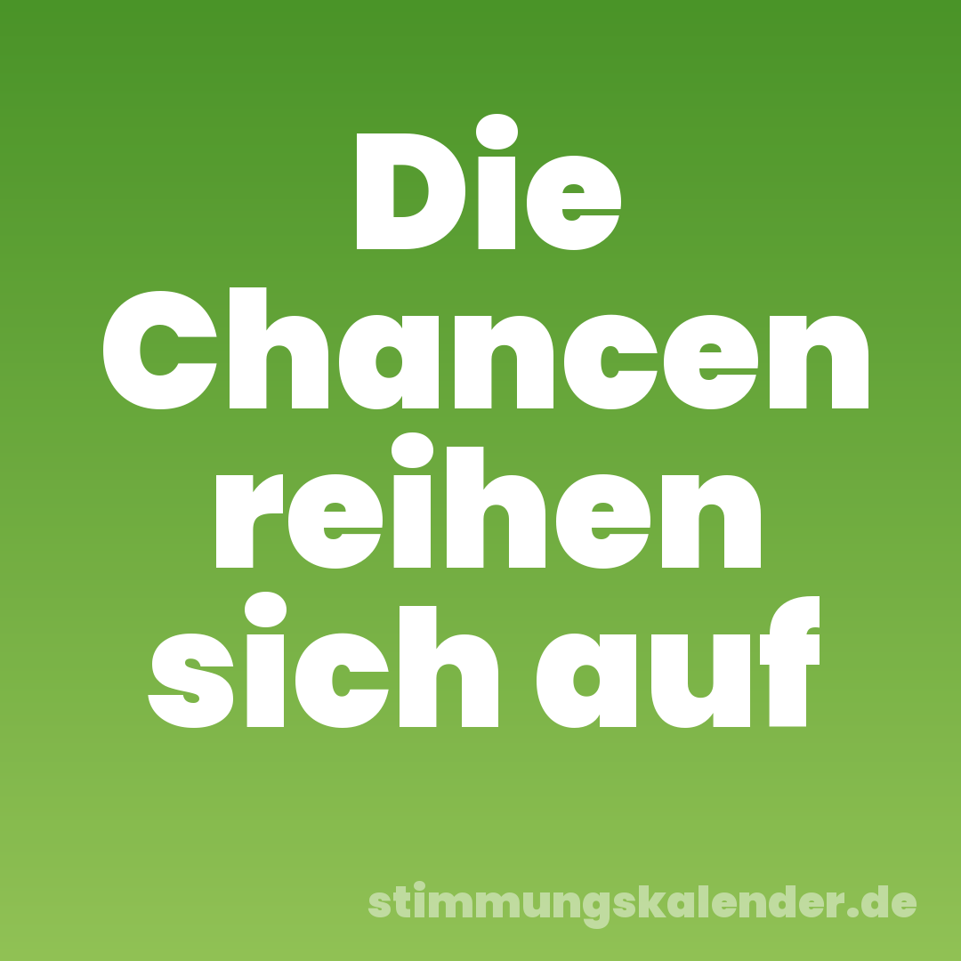 Die Chancen reihen sich auf