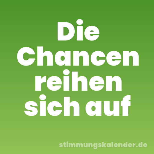 Die Chancen reihen sich auf