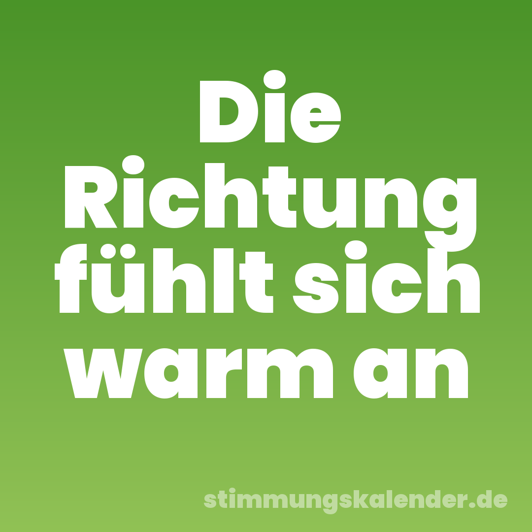 Die Richtung fühlt sich warm an