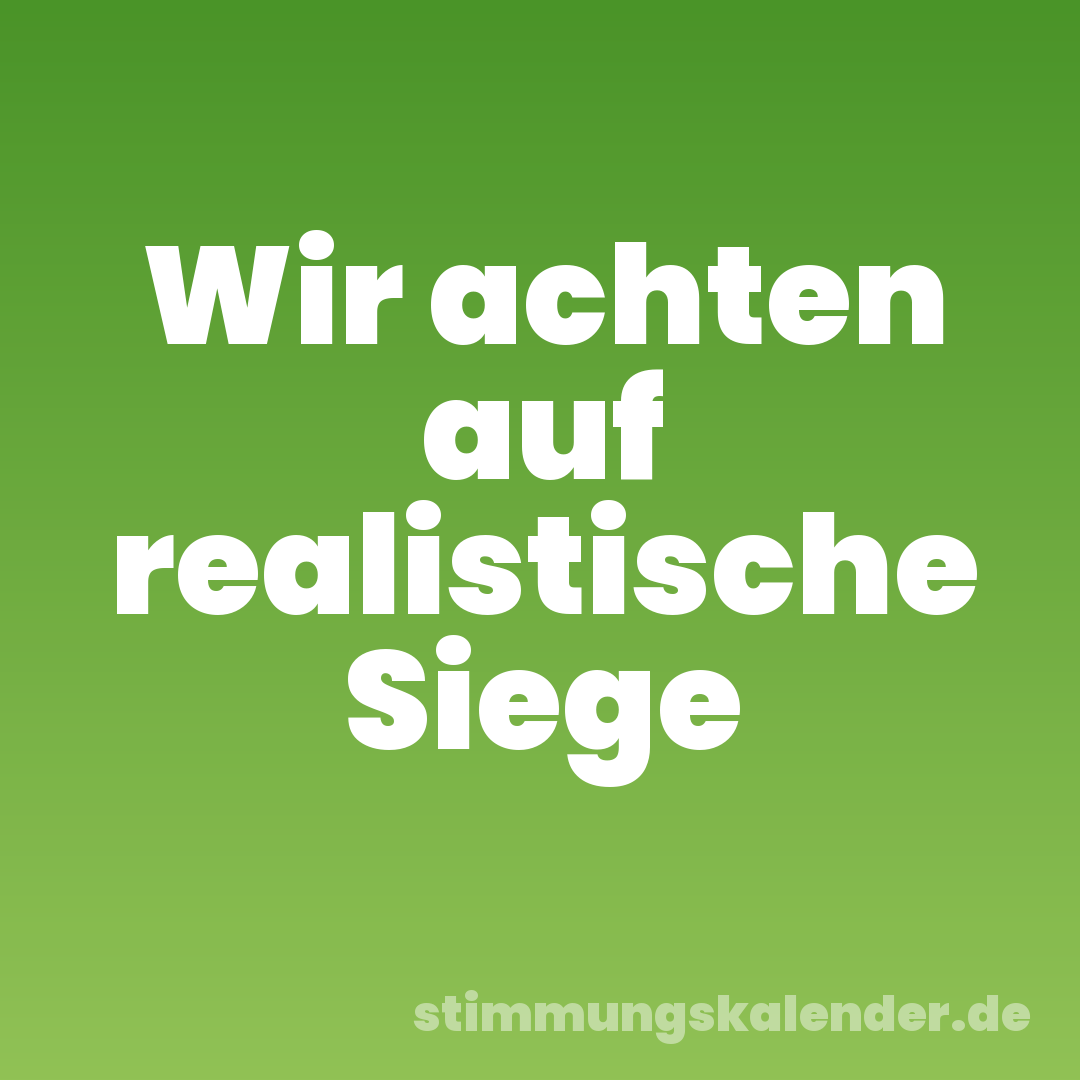 Wir achten auf realistische Siege