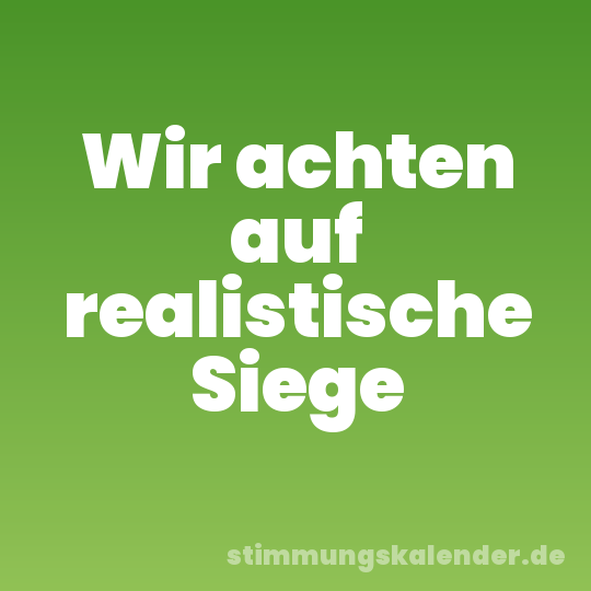 Wir achten auf realistische Siege