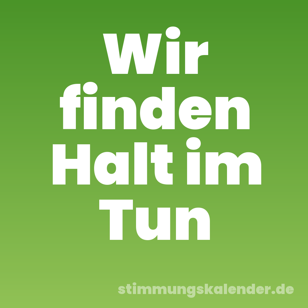 Wir finden Halt im Tun