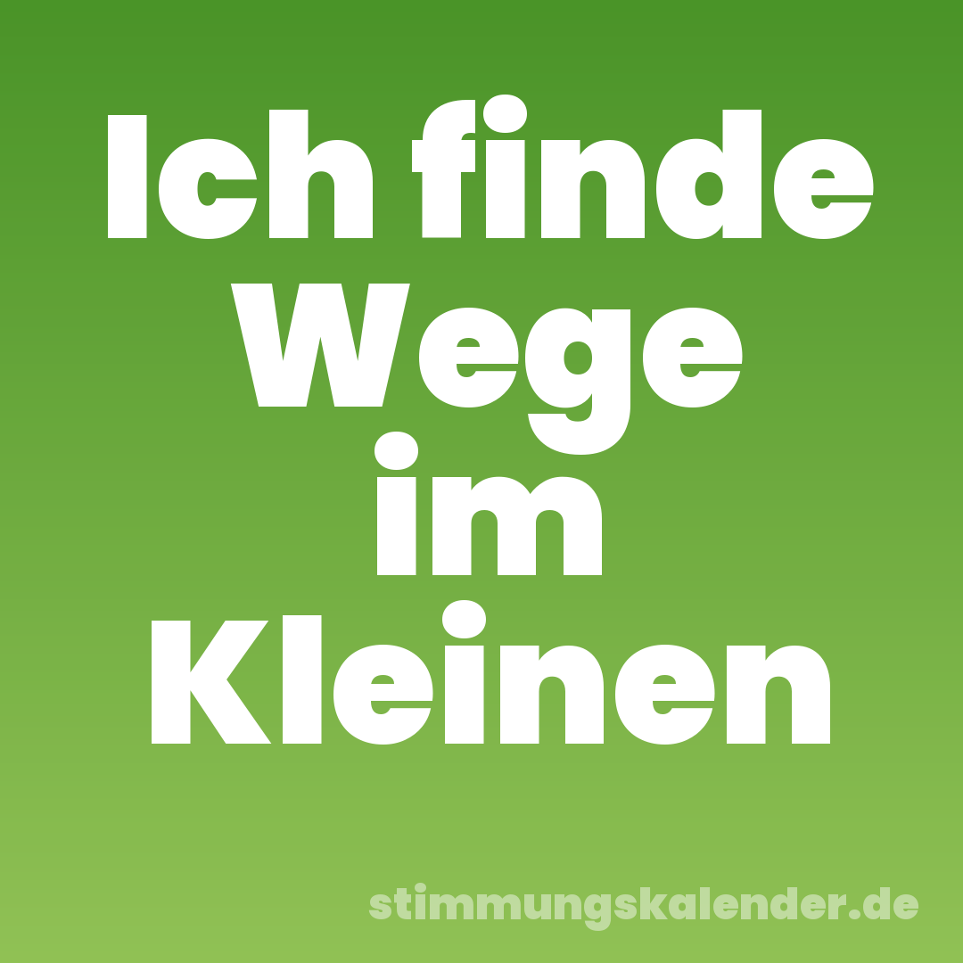 Ich finde Wege im Kleinen