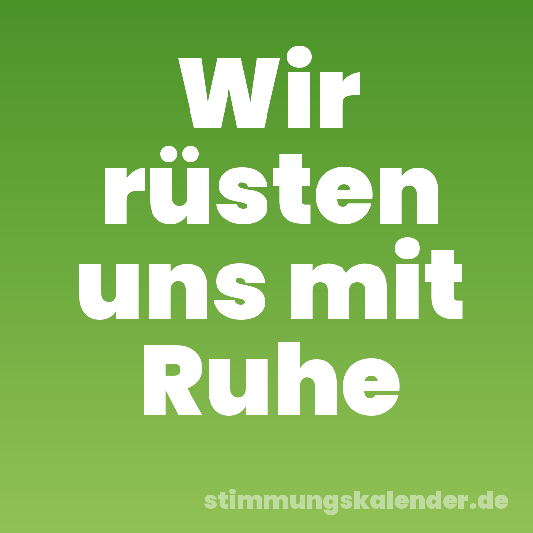 Wir rüsten uns mit Ruhe