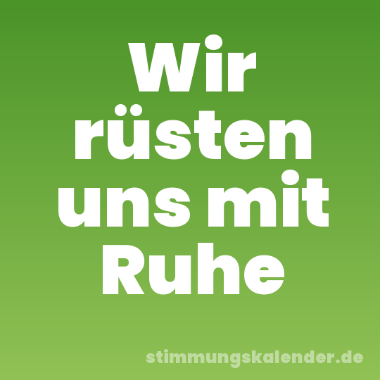 Wir rüsten uns mit Ruhe