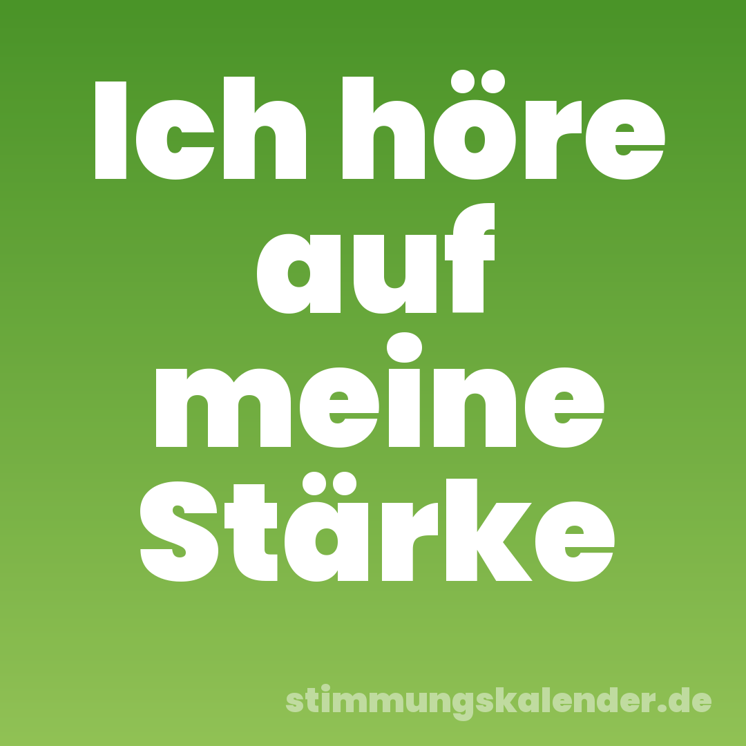 Ich höre auf meine Stärke