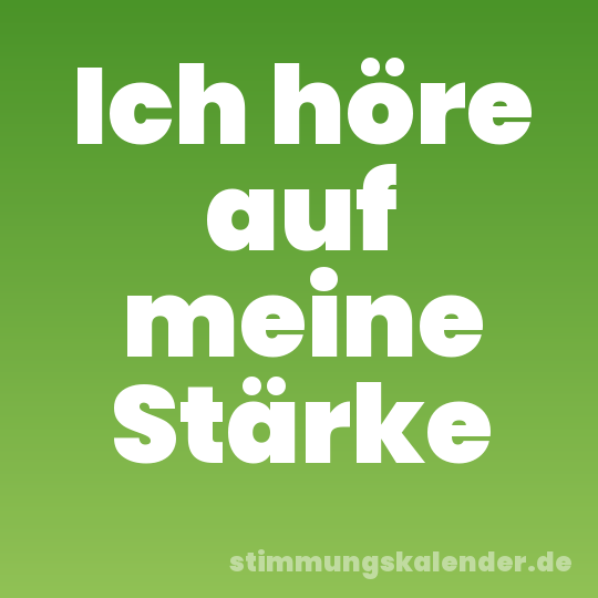 Ich höre auf meine Stärke