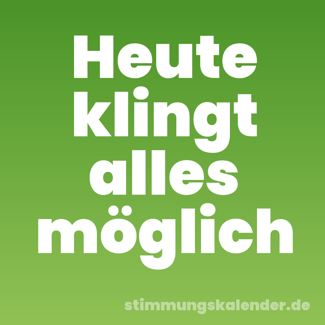 Heute klingt alles möglich