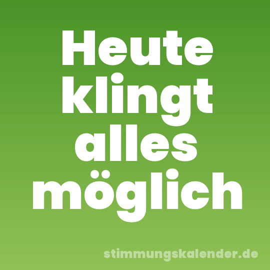 Heute klingt alles möglich