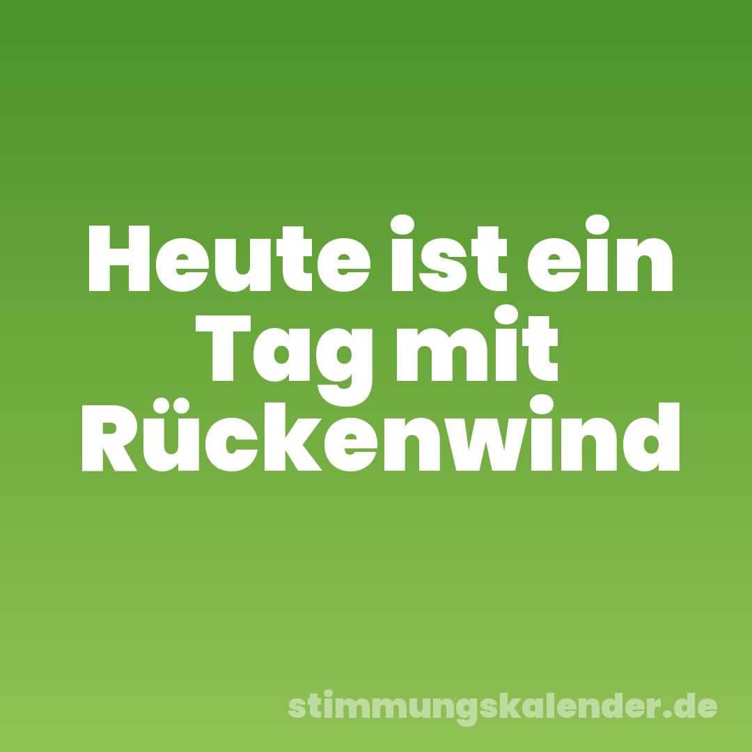 Heute ist ein Tag mit Rückenwind