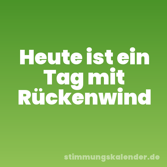 Heute ist ein Tag mit Rückenwind