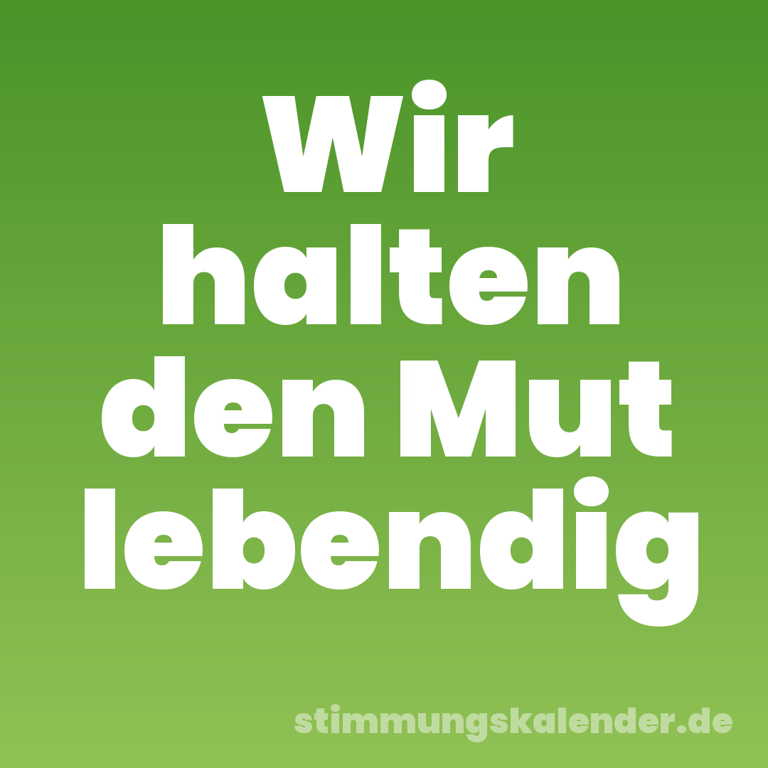 Wir halten den Mut lebendig