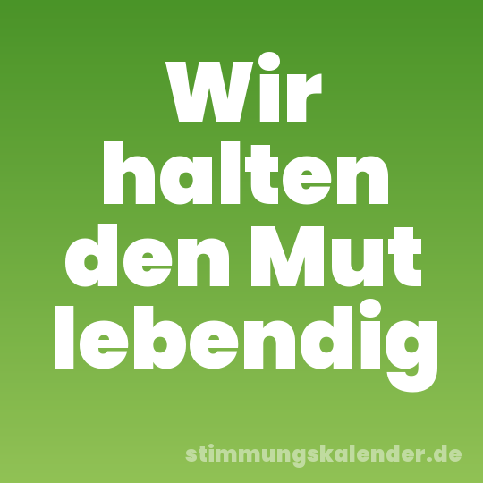 Wir halten den Mut lebendig