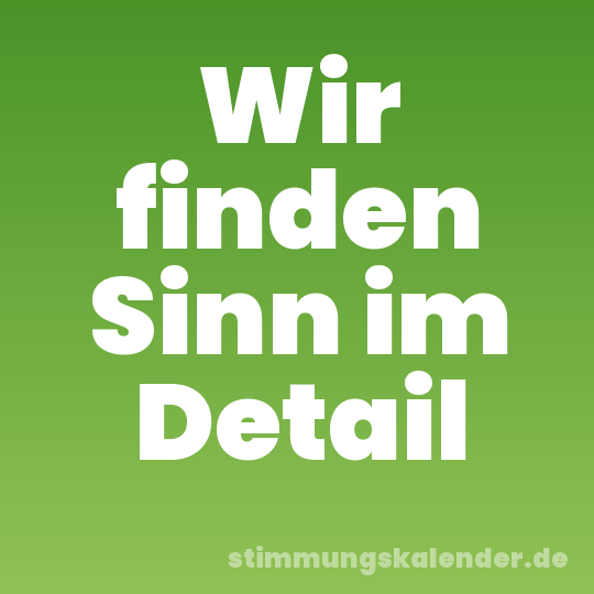 Wir finden Sinn im Detail