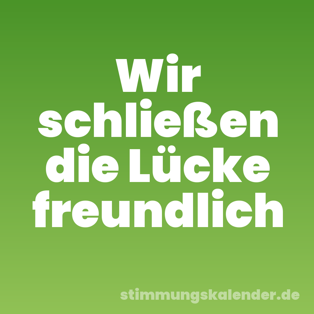 Wir schließen die Lücke freundlich