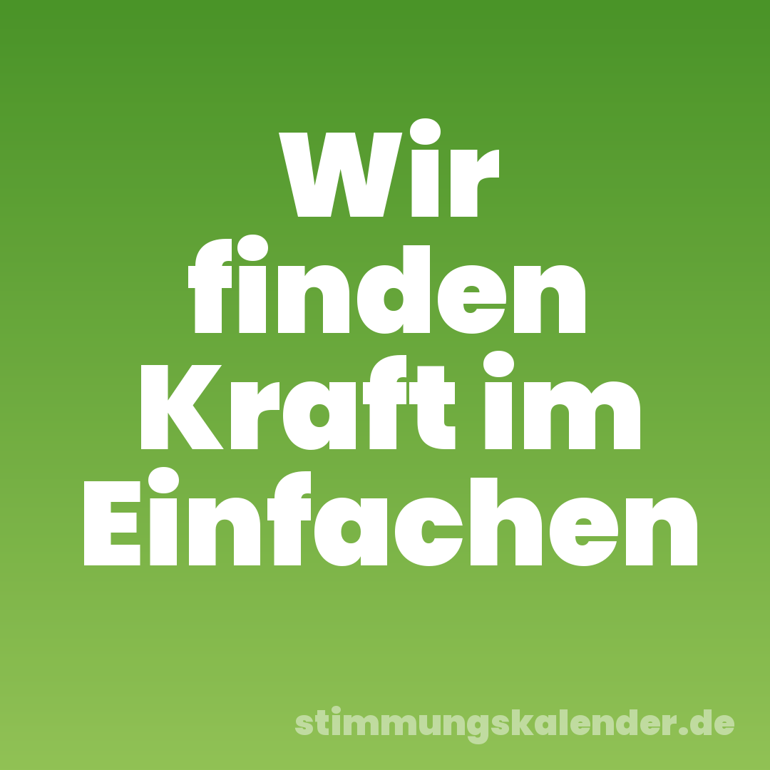 Wir finden Kraft im Einfachen