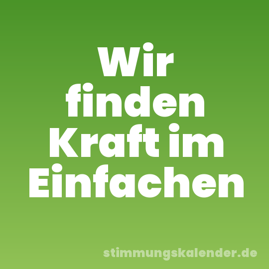 Wir finden Kraft im Einfachen
