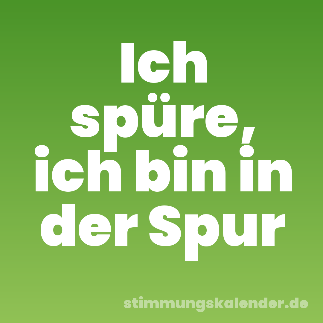 Ich spüre, ich bin in der Spur