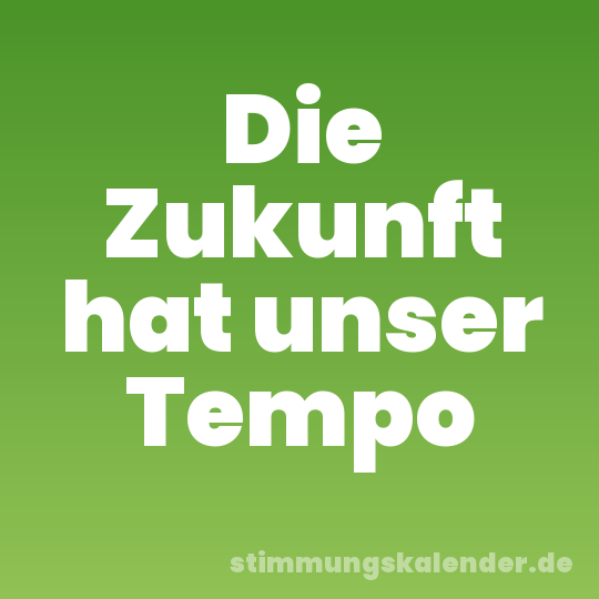 Die Zukunft hat unser Tempo